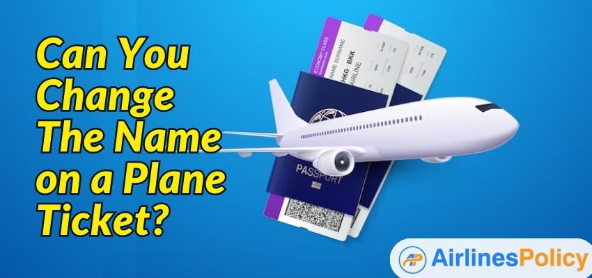 Can You Change the Name on a Plane Ticket? Airlinespolicy