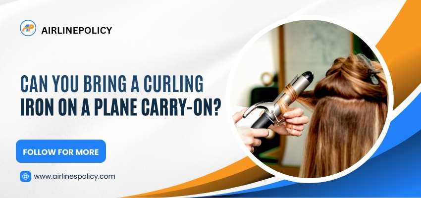 Can you bring a curling iron on a plane carry-on, Airlinespolicy